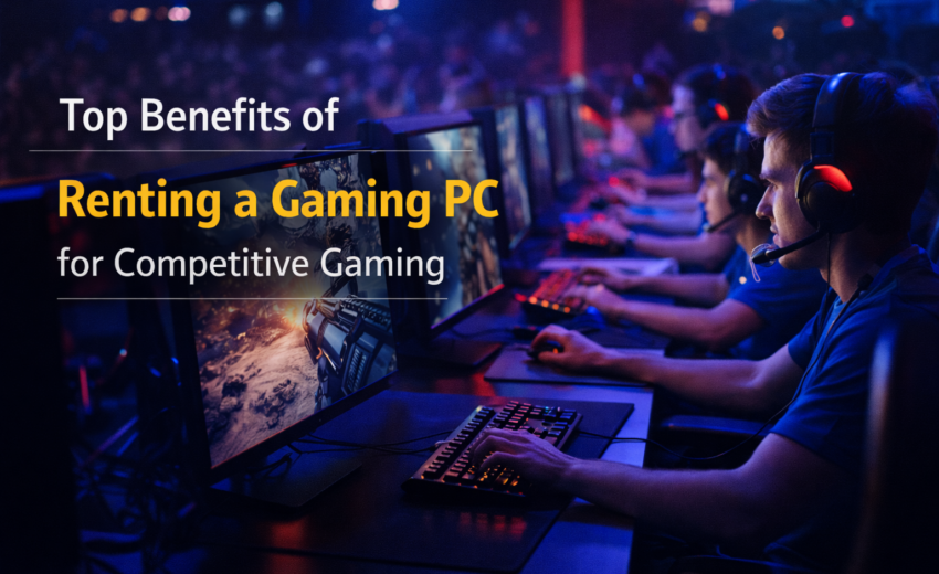 Top Benefits of Renting a Gaming PC for Competitive Gaming