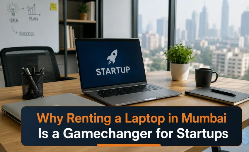 Why Renting a Laptop in Mumbai Is a Gamechanger for Startups 